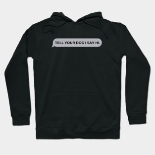 Tell Your Dog I Say Hi, funny quote, dogs lovers, dog quotes Hoodie